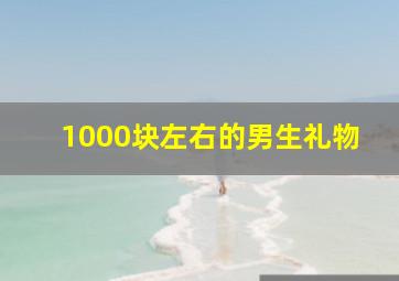 1000块左右的男生礼物