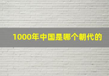 1000年中国是哪个朝代的