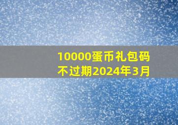 10000蛋币礼包码不过期2024年3月