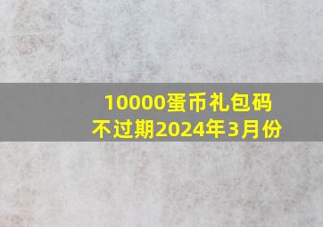 10000蛋币礼包码不过期2024年3月份