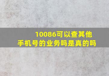 10086可以查其他手机号的业务吗是真的吗