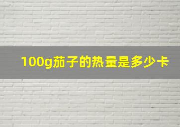 100g茄子的热量是多少卡