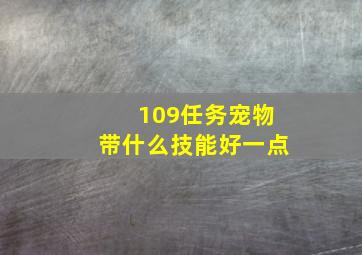 109任务宠物带什么技能好一点