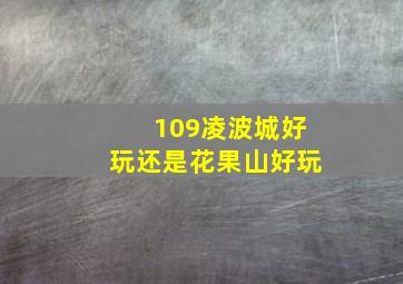 109凌波城好玩还是花果山好玩