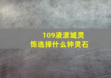 109凌波城灵饰选择什么钟灵石