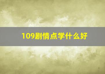 109剧情点学什么好