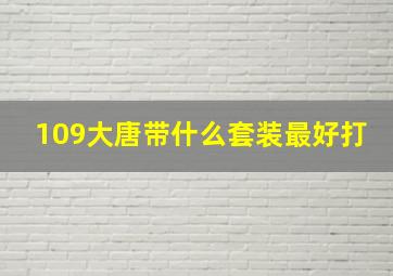 109大唐带什么套装最好打