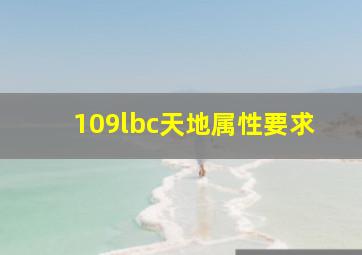 109lbc天地属性要求