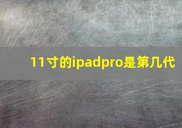 11寸的ipadpro是第几代