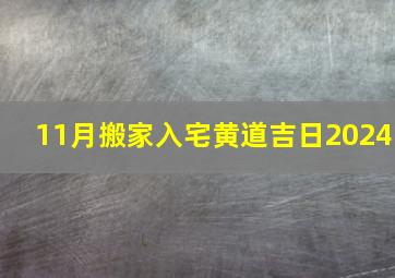 11月搬家入宅黄道吉日2024