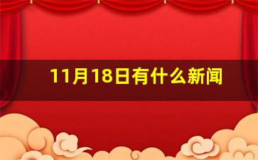 11月18日有什么新闻