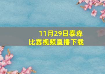 11月29日泰森比赛视频直播下载