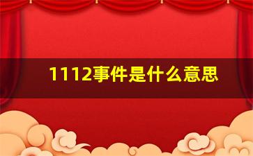 1112事件是什么意思