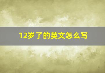 12岁了的英文怎么写