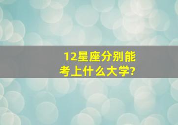 12星座分别能考上什么大学?