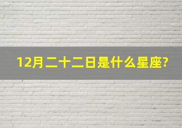 12月二十二日是什么星座?