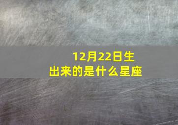 12月22日生出来的是什么星座