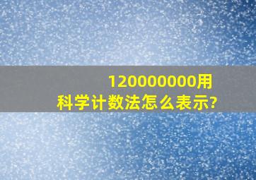 120000000用科学计数法怎么表示?