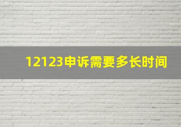 12123申诉需要多长时间