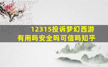 12315投诉梦幻西游有用吗安全吗可信吗知乎