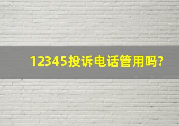 12345投诉电话管用吗?