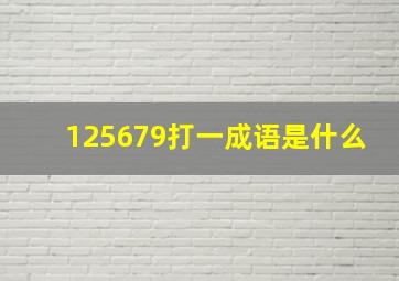 125679打一成语是什么