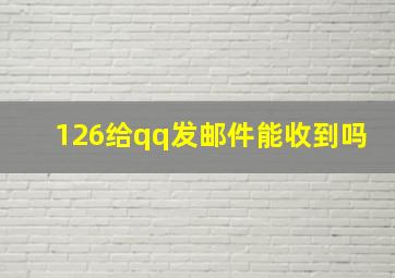 126给qq发邮件能收到吗