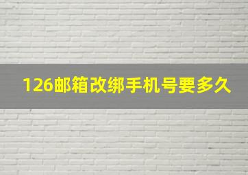 126邮箱改绑手机号要多久