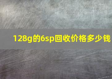 128g的6sp回收价格多少钱