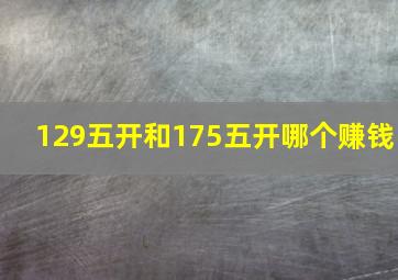 129五开和175五开哪个赚钱