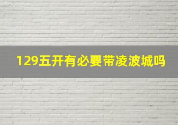 129五开有必要带凌波城吗