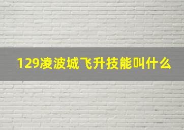 129凌波城飞升技能叫什么