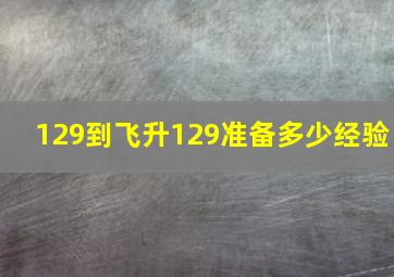 129到飞升129准备多少经验