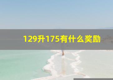 129升175有什么奖励