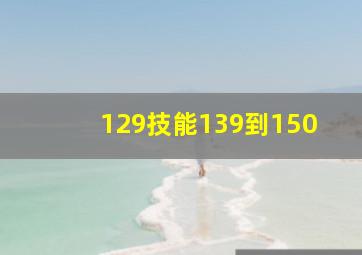 129技能139到150