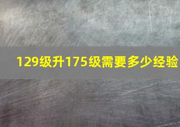 129级升175级需要多少经验