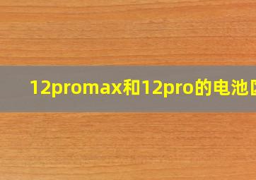 12promax和12pro的电池区别