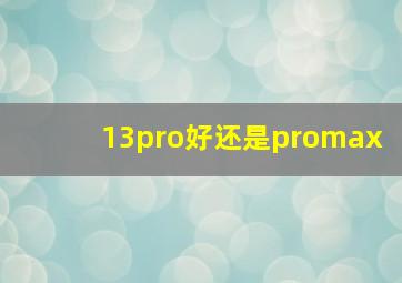 13pro好还是promax