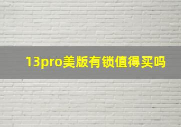 13pro美版有锁值得买吗