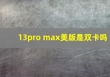 13pro max美版是双卡吗