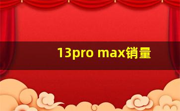 13pro max销量