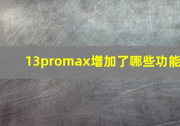 13promax增加了哪些功能