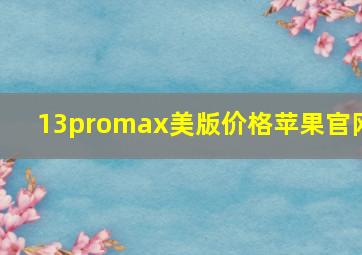 13promax美版价格苹果官网