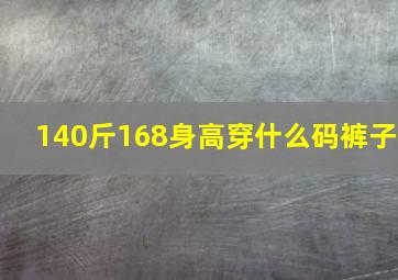 140斤168身高穿什么码裤子