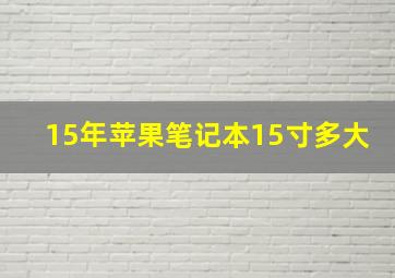 15年苹果笔记本15寸多大