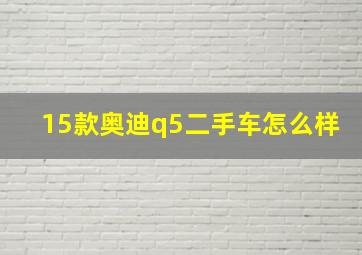 15款奥迪q5二手车怎么样