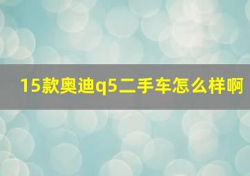 15款奥迪q5二手车怎么样啊