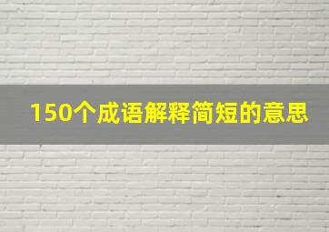 150个成语解释简短的意思