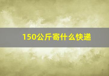 150公斤寄什么快递