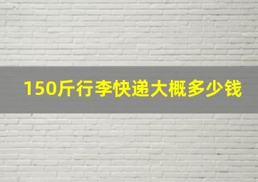 150斤行李快递大概多少钱